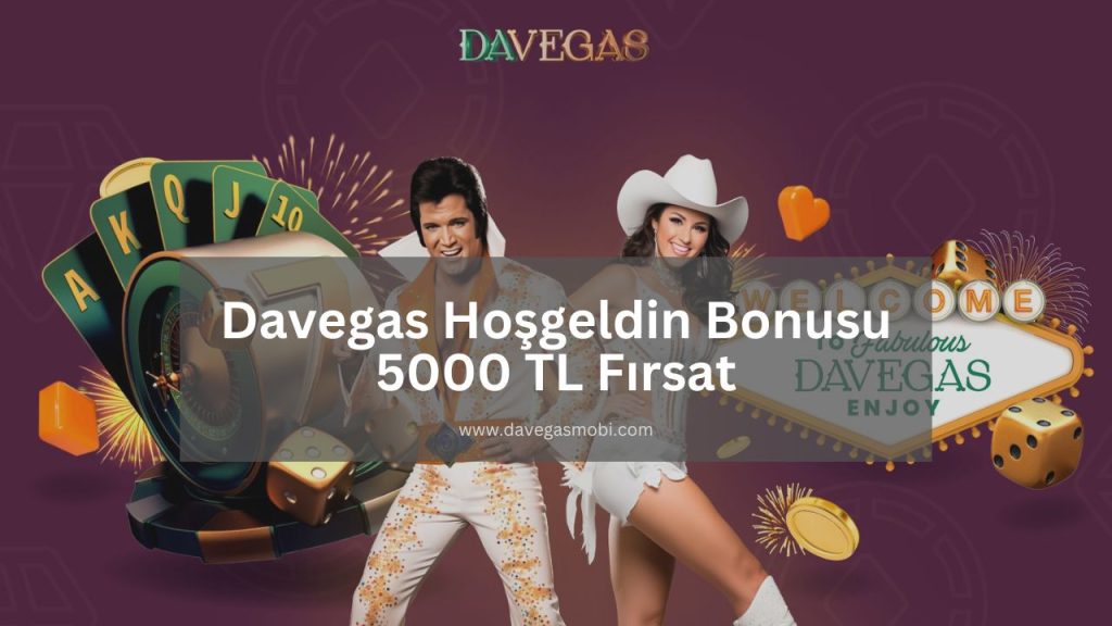 Davegas Hoşgeldin Bonusu 5000 TL Fırsat